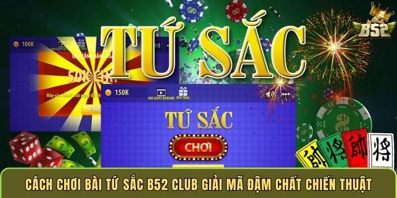 cach-choi-bai-tu-sac-b52-club-giai-ma-dam-chat-chien-thuat