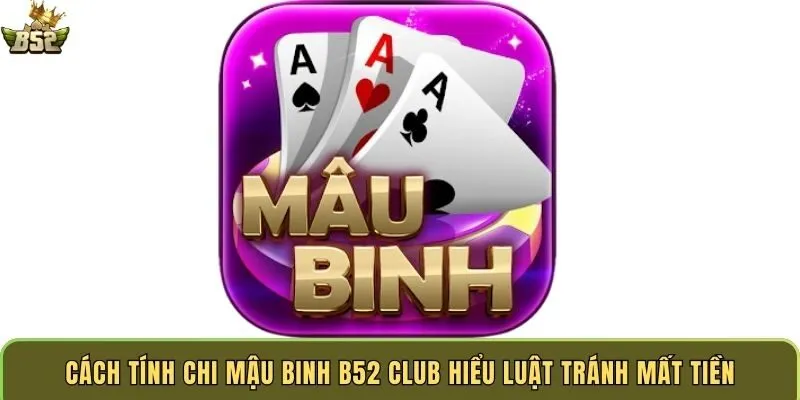 cach-tinh-chi-mau-binh-b52-club-hieu-luat-tranh-mat-tien
