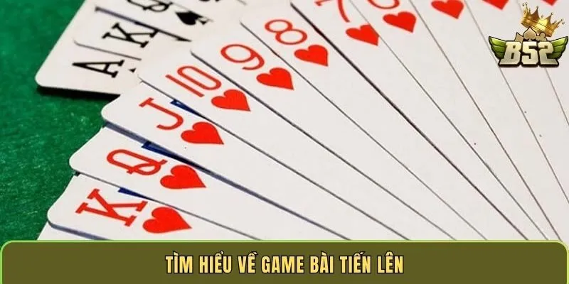 tim-hieu-ve-game-bai-tien-len